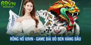 Rồng Hổ 69VN - Cách Chơi Game Casino Đỉnh Cao, Thú Vị